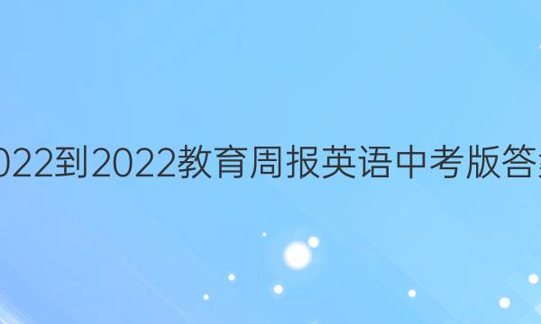 2022-2022教育周报 英语 中考版答案