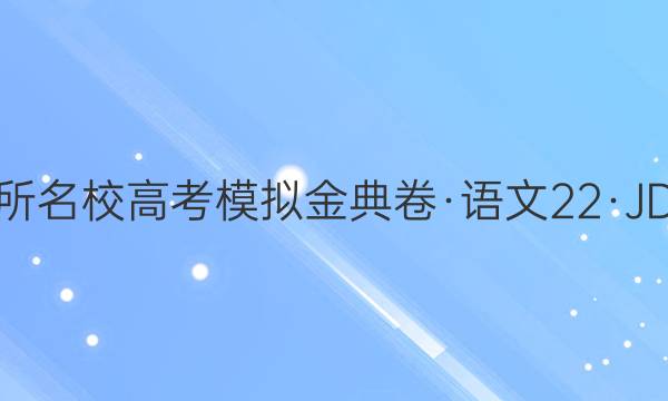 2022屆100所名校高考模擬金典卷·語文[22·JD·語文-QG](七)7答案