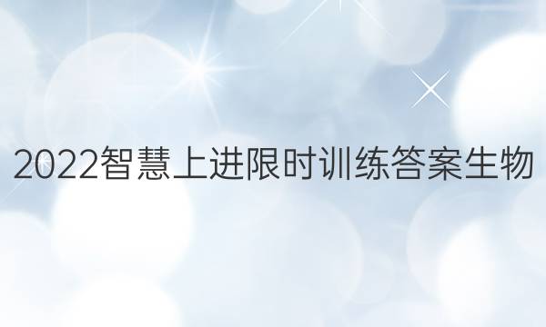 2022智慧上进限时训练答案生物