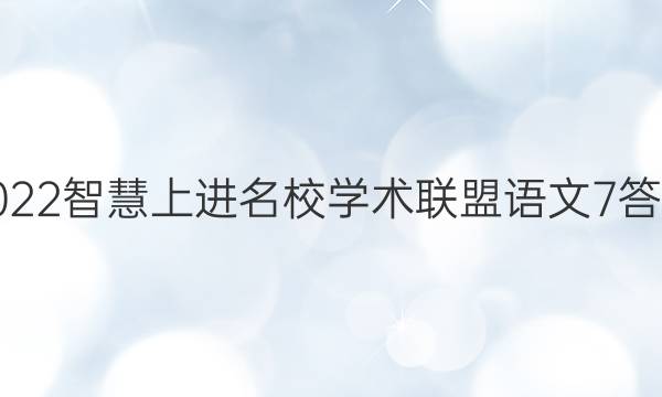 2022智慧上进名校学术联盟语文7答案