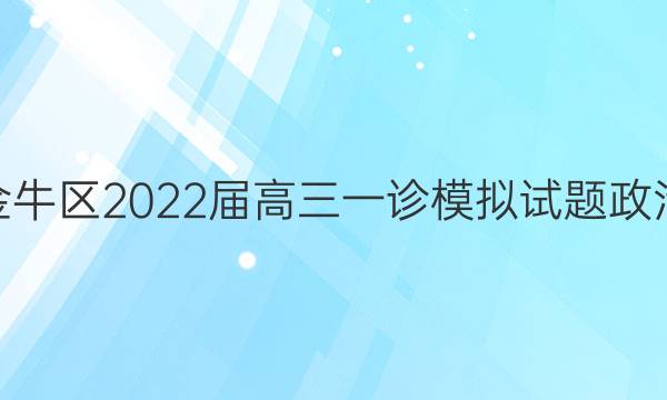 四川成都金牛区2022届高三一诊模拟试题政治试题答案