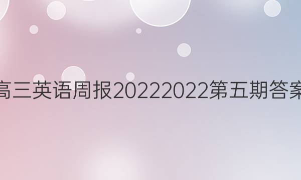 高三英语周报20222022第五期答案