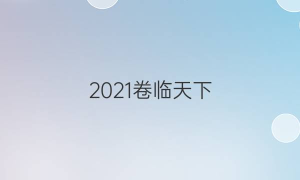 2021卷臨天下 全國100所名校最新高考模擬示范卷答案