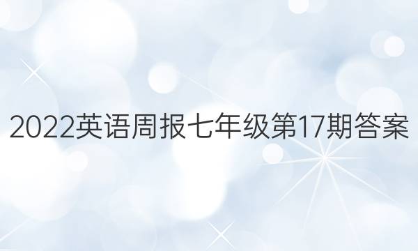 2022英语周报七年级第17期答案