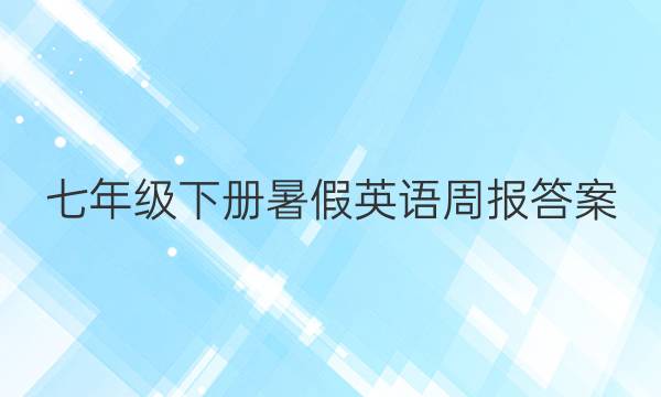 七年级下册暑假英语周报答案