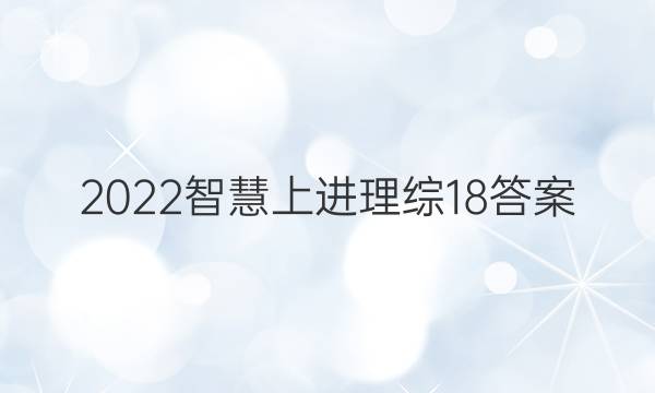 2022智慧上进理综18答案