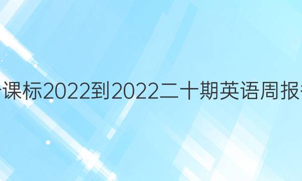 高一课标2022-2022二十期英语周报答案