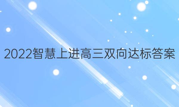 2022智慧上进高三双向达标答案