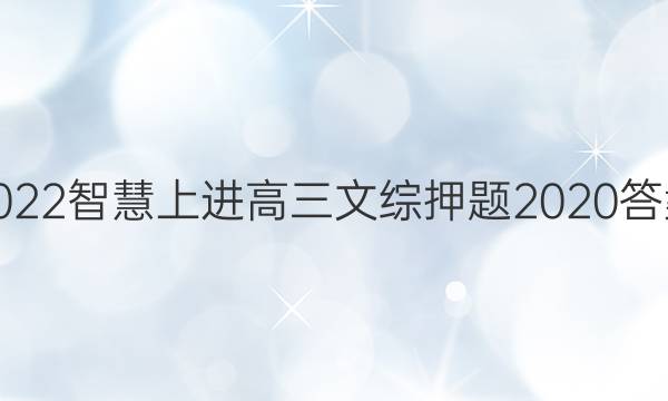 2022智慧上进高三文综押题2020答案