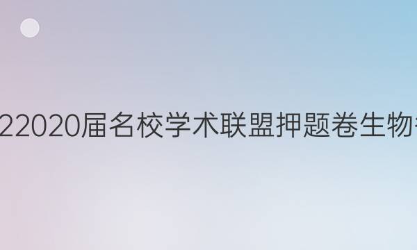20222020届名校学术联盟押题卷生物答案
