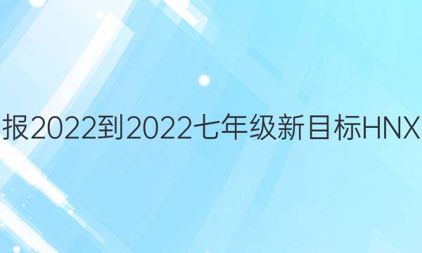 英语周报2022-2022七年级新目标HNX10答案