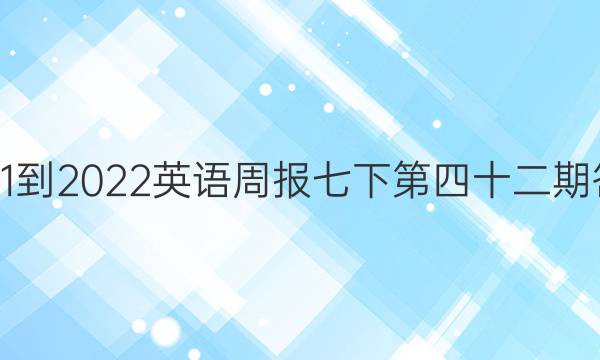 2021-2022英语周报七下第四十二期答案