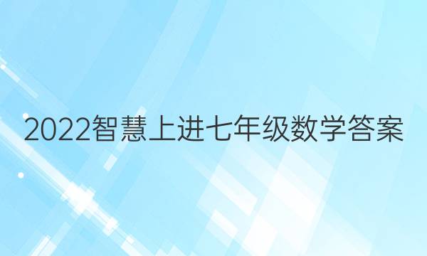 2022智慧上进七年级数学答案