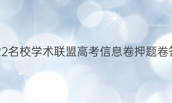 2022名校学术联盟高考信息卷押题卷答案