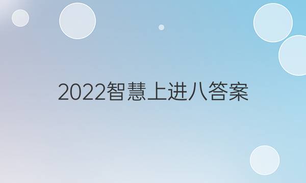 2022智慧上进八答案