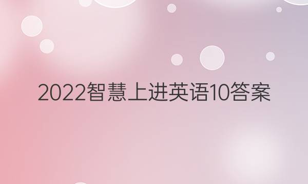 2022智慧上进英语10答案