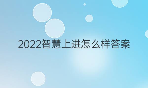 2022智慧上进怎么样答案