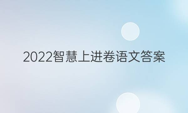 2022智慧上进卷语文答案