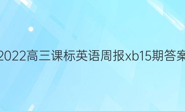 2022高三课标英语周报xb15期答案