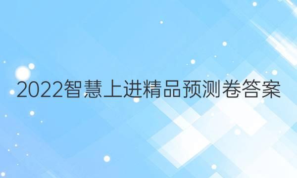 2022智慧上进精品预测卷答案