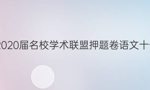 20222020届名校学术联盟押题卷语文十一答案