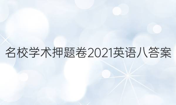 名校学术押题卷2021英语八答案