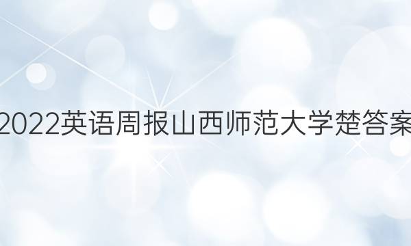 2022英语周报山西师范大学楚答案