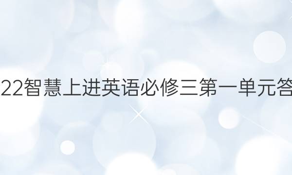 2022智慧上进英语必修三第一单元答案