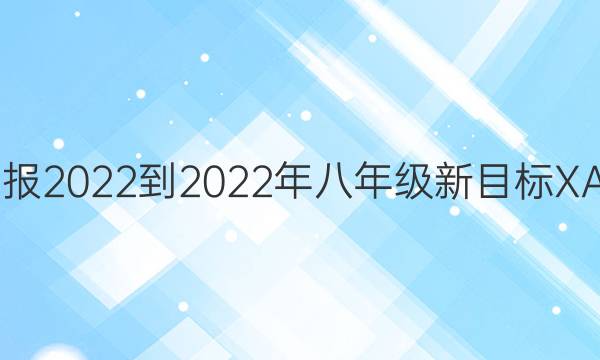 英语周报2022到2022年八年级新目标XAQ答案