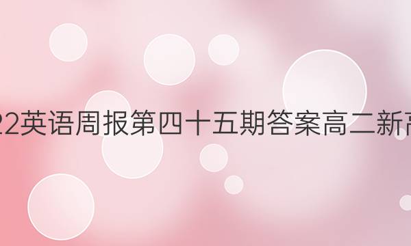 2022英语周报第四十五期答案高二新高考