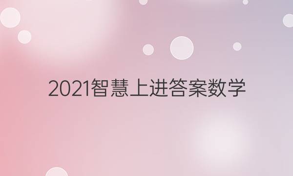 2021智慧上进答案数学