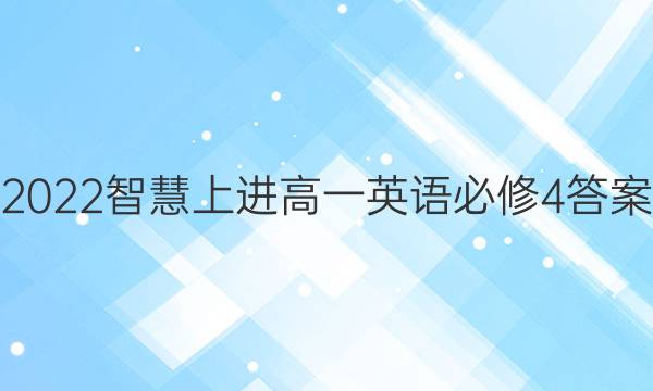 2022智慧上进高一英语必修4答案