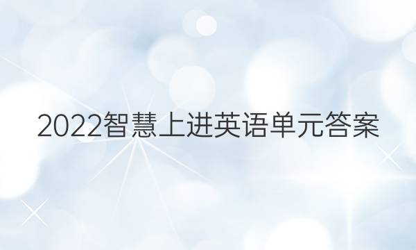 2022智慧上进英语单元答案