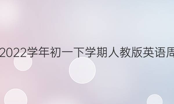 2019－2022学年初一下学期人教版英语周报答案
