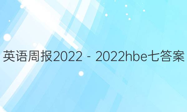 英语周报2022－2022hbe七答案