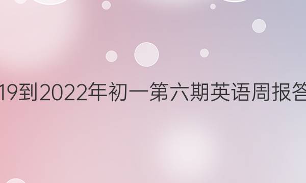 2019到2022年初一第六期英语周报答案