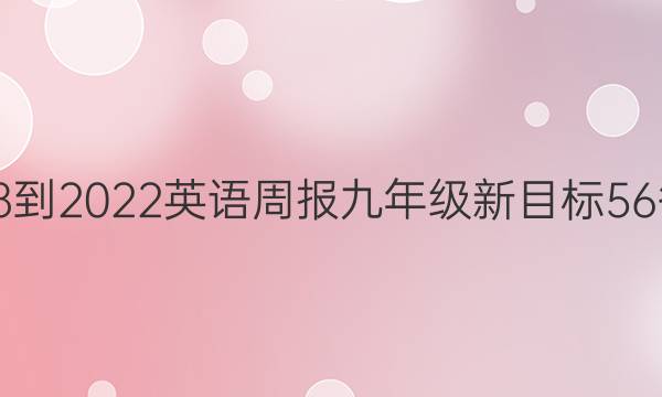 2018-2022 英语周报 九年级 新目标 56答案