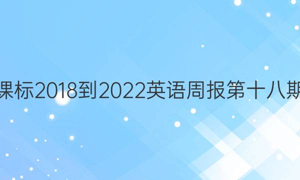 高一课标2018-2022英语周报第十八期答案