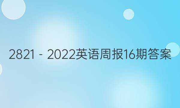 2821－2022英语周报16期答案