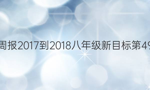 英语周报2017-2018八年级新目标第49答案