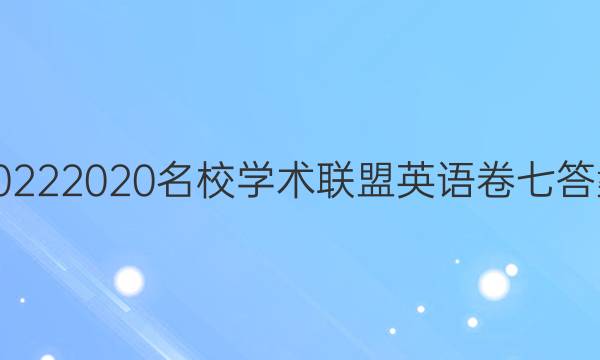 20222020名校学术联盟英语卷七答案