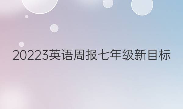 20223英语周报七年级新目标(，LDX第40期答案