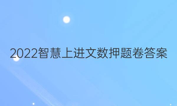 2022智慧上进文数押题卷答案