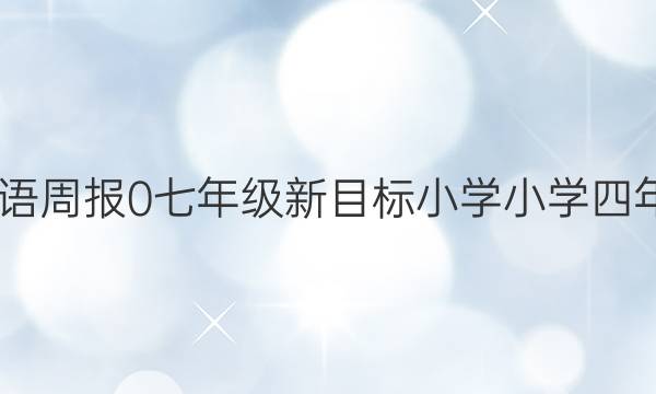 2022英语周报 0 七年级 新目标 小学小学四年级答案