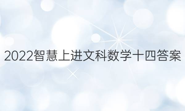 2022智慧上进文科数学十四答案