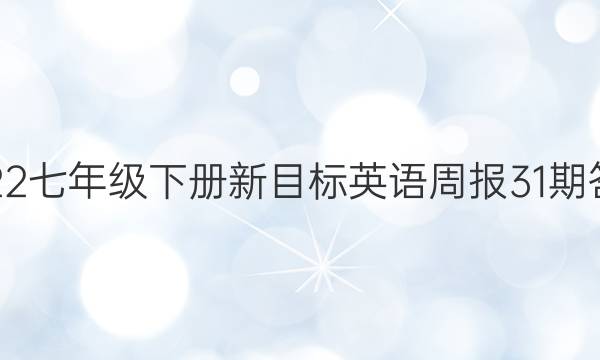 2022七年级下册新目标英语周报31期答案