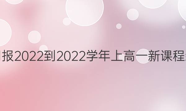 英语周报2022-2022学年上高一新课程新教材（GDY）第10期参考答案及部分解析