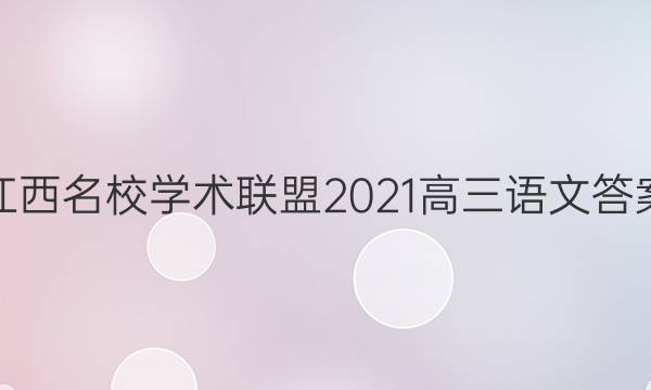 江西名校学术联盟2021高三语文答案