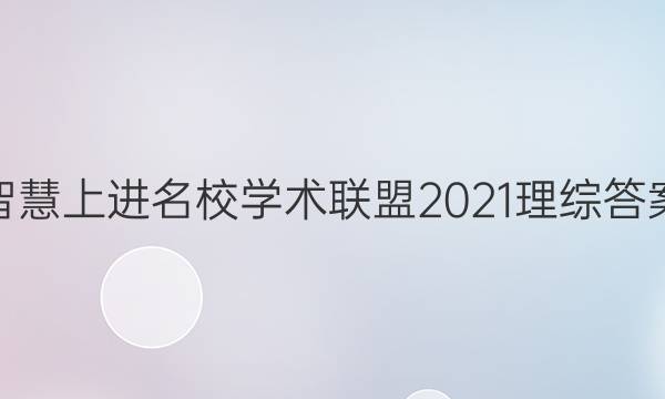 智慧上进名校学术联盟2021理综答案