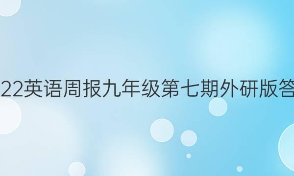 2022英语周报九年级第七期外研版答案